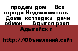 продам дом. - Все города Недвижимость » Дома, коттеджи, дачи обмен   . Адыгея респ.,Адыгейск г.